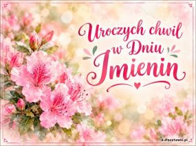 Uroczych chwil w Dniu Imienin