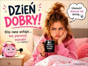 Kto rano wstaje, ten pierwszy marudzi...